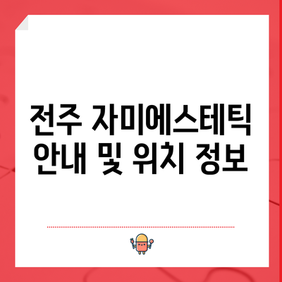 전주 자미에스테틱 안내 및 위치 정보
